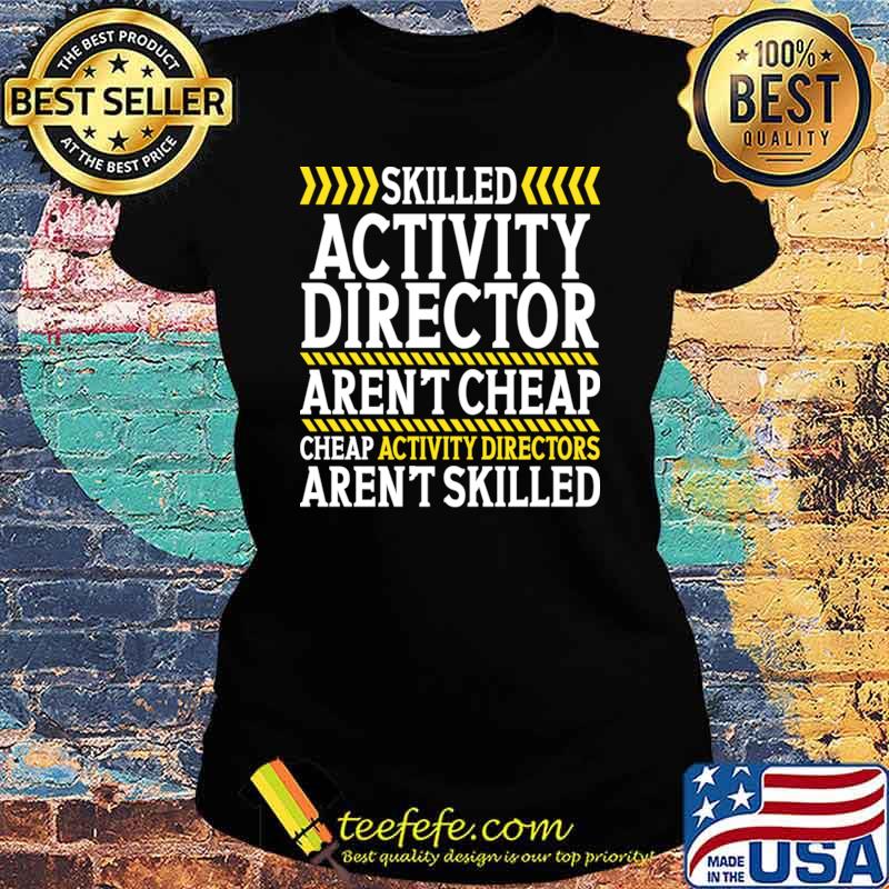 Top skilled activity director aren't cheap aren't skilled T-Shirt Ladies tee Top skilled activity director aren't cheap aren't skilled T-Shirt Ladies tee