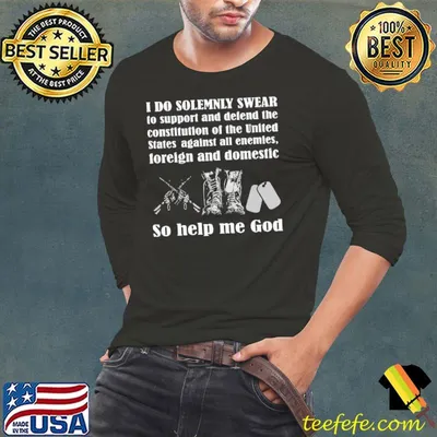 Veteran I Do Solemnly swear to support and defend the constitution of the United States shirt