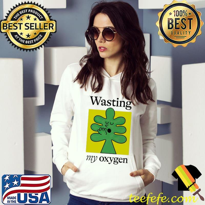 Wasting my oxygen s Hoodie Wasting my oxygen s Hoodie