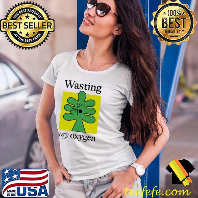 Wasting my oxygen s Ladies Tee Wasting my oxygen s Ladies Tee