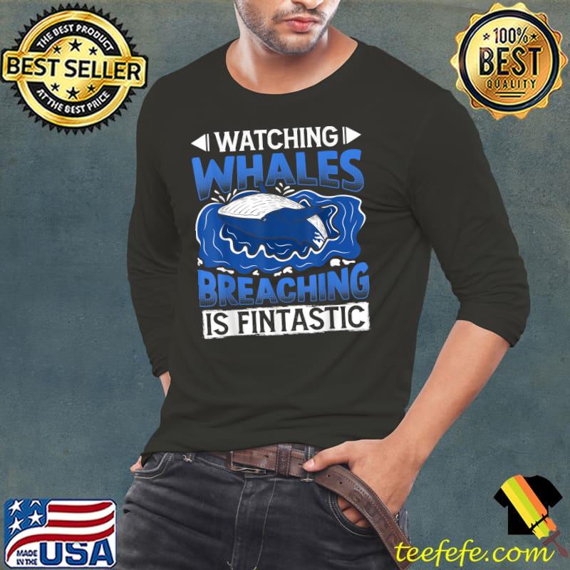 Watching Whales Breaching Is Fintastic Whale Watching T-Shirt