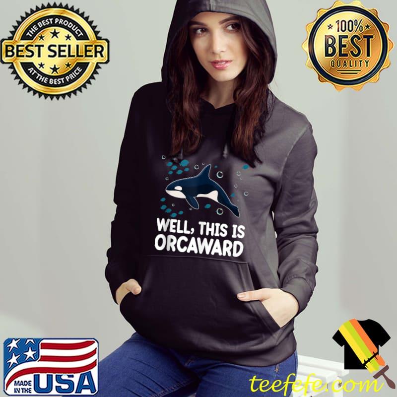 Well This Is Orcaward Orca Mammal Whale Sea T-Shirt Hoodie Well This Is Orcaward Orca Mammal Whale Sea T-Shirt Hoodie