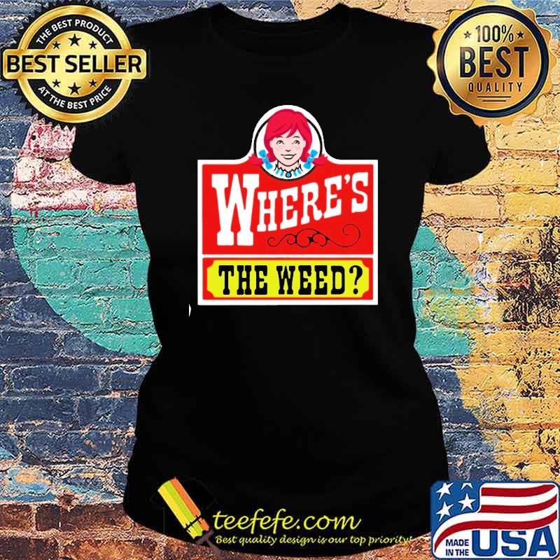 Where's the weed WENDY'S s Ladies tee Where's the weed WENDY'S s Ladies tee