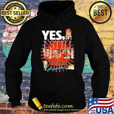 Yes I still watch the big lebowski got a problem shirt