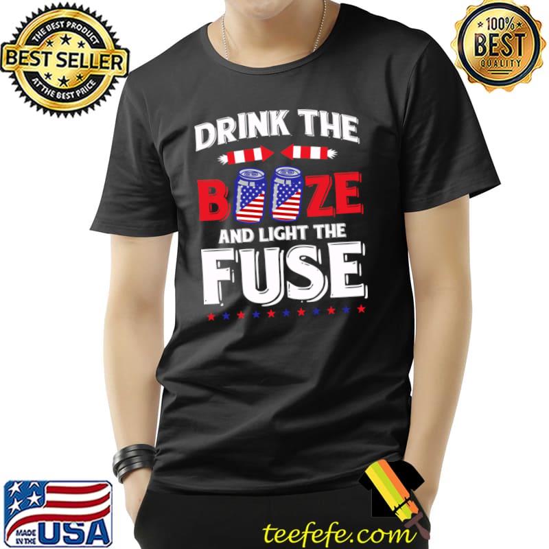 4th Of July Independence Day Drink The Booze And Light Fuse Stars Usa Flag T-Shirt