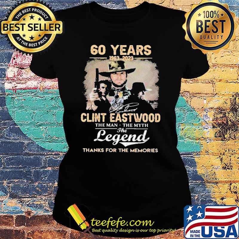 60 years 1963-2023 Clint Eastwood the man the myth the legend thanks for the memories signature s Ladies tee 60 years 1963-2023 Clint Eastwood the man the myth the legend thanks for the memories signature s Ladies tee