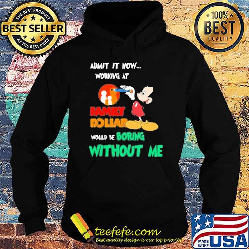 Admit it now working at Family Dollar would be boring without me Mickey mouse shirt