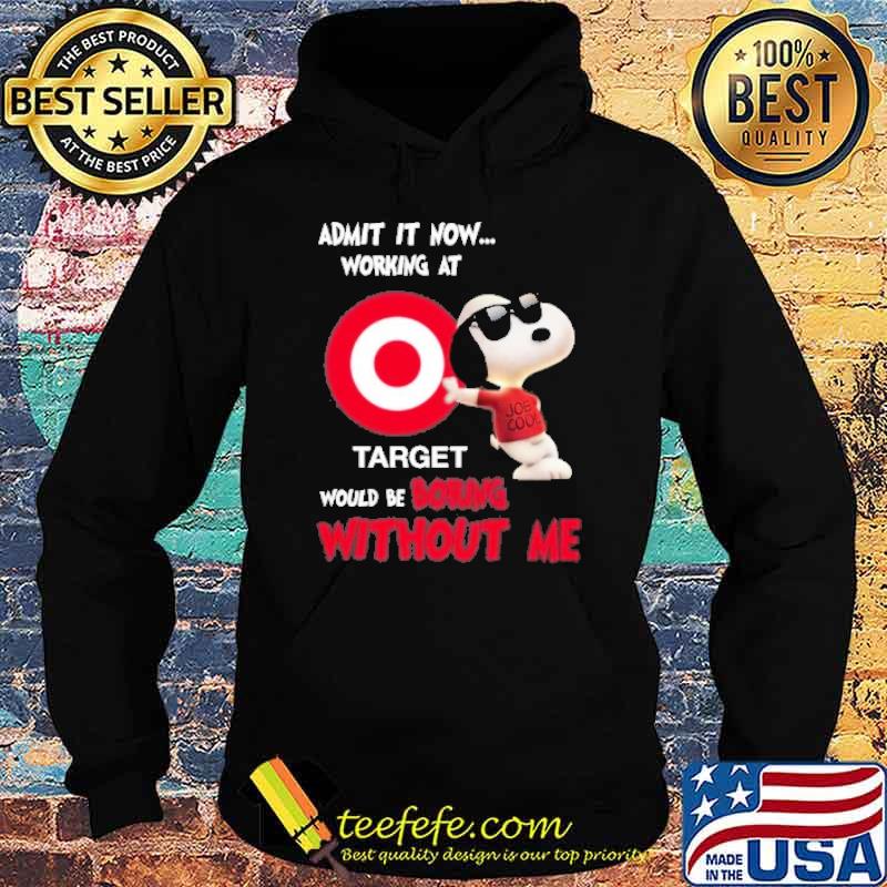 Admit it now working at Target would be boring without me Snoopy shirt Admit it now working at Target would be boring without me Snoopy shirt