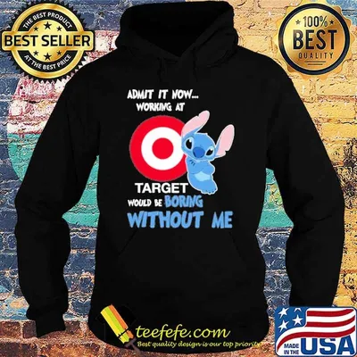 Admit it now working at Target would be boring without me Stitch shirt