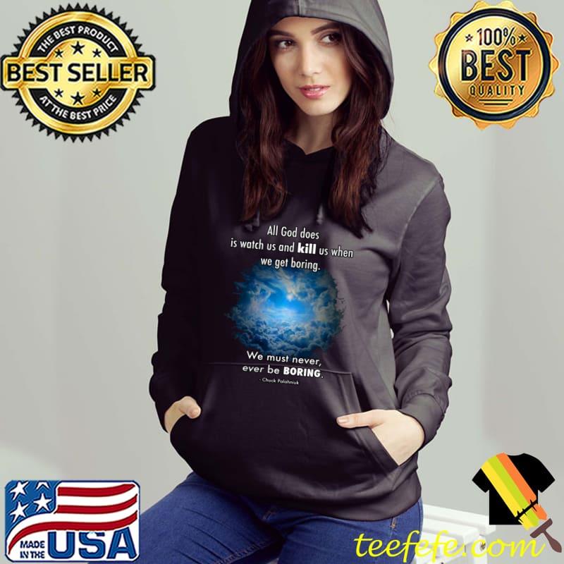 All god does watch and kill us when we get boring be boring cloud sky T-Shirt All god does watch and kill us when we get boring be boring cloud sky T-Shirt