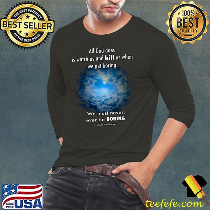 All god does watch and kill us when we get boring be boring cloud sky T-Shirt Long Sleeve Tee All god does watch and kill us when we get boring be boring cloud sky T-Shirt Long Sleeve Tee