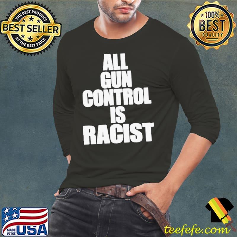 All gun control is racist shirt