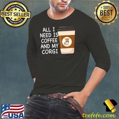 All i need is coffee and my corgi T-Shirt