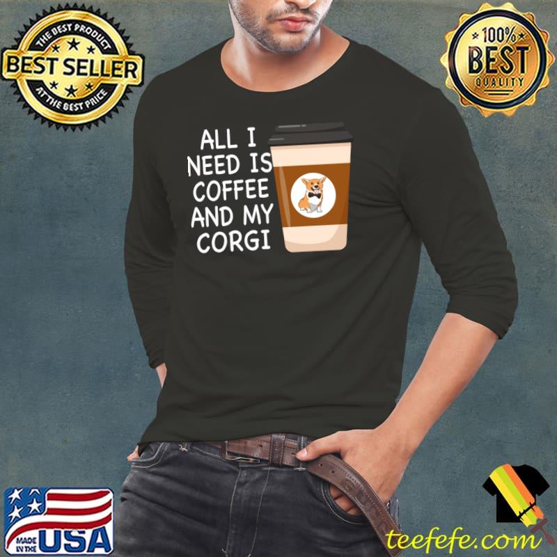 All i need is coffee and my corgi T-Shirt