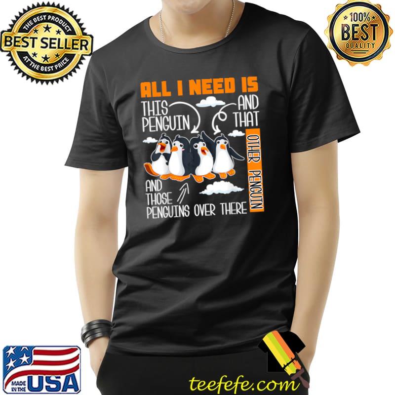 All I Need Is This Penguin And That Other Penguin T-Shirt