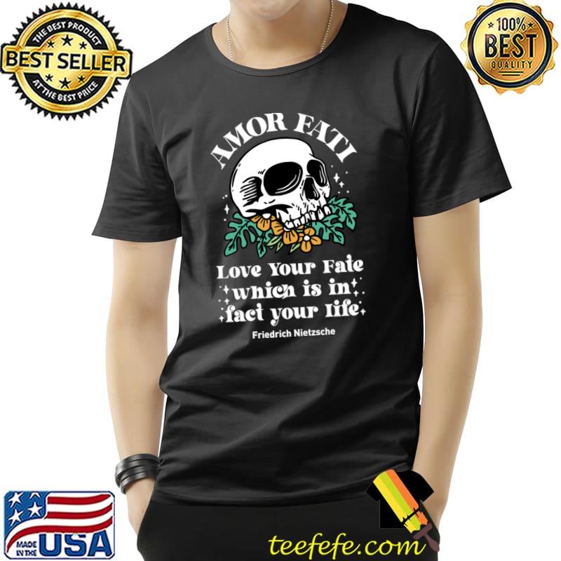 Amor Fati Love Your Fate Which Is In Skull Friedrich Nietzsche T-Shirt Unisex Amor Fati Love Your Fate Which Is In Skull Friedrich Nietzsche T-Shirt Unisex