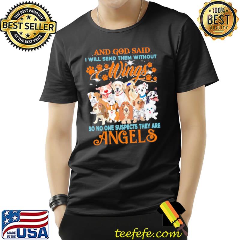 And god said I will send them without wings so no one suspects they are angels dogs s Unisex And god said I will send them without wings so no one suspects they are angels dogs s Unisex