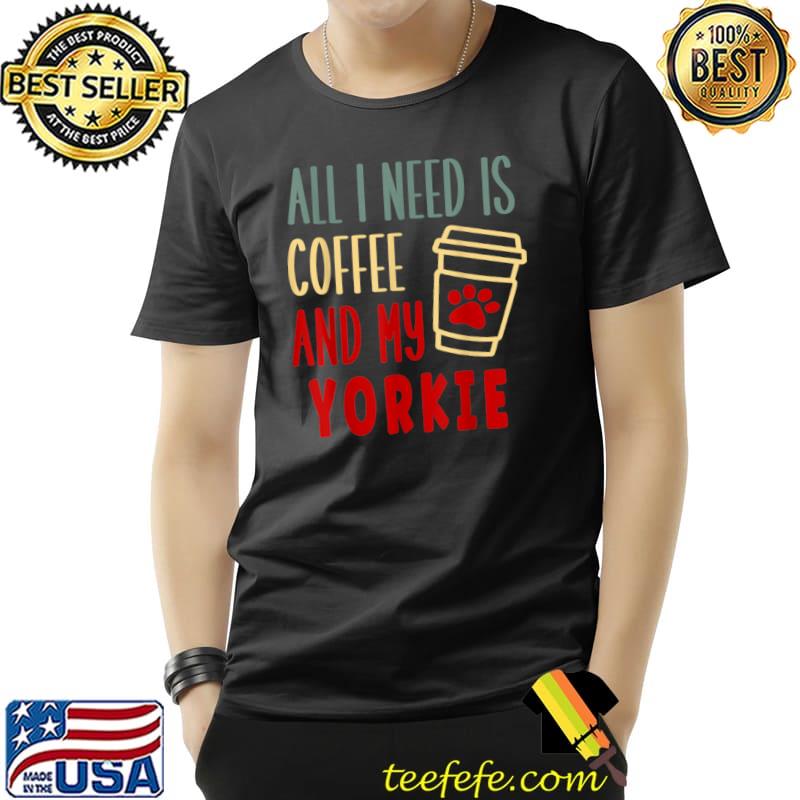 And i need is coffee and my yorkie retro T-Shirt