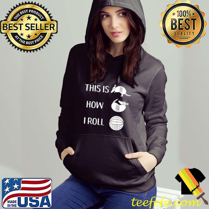 Armadillo This Is How I Roll Animal Pose T-Shirt Hoodie Armadillo This Is How I Roll Animal Pose T-Shirt Hoodie