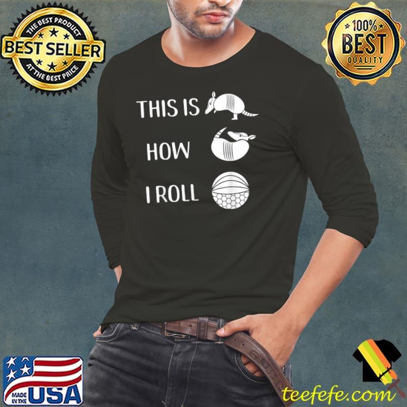 Armadillo This Is How I Roll Animal Pose T-Shirt Long Sleeve Tee Armadillo This Is How I Roll Animal Pose T-Shirt Long Sleeve Tee