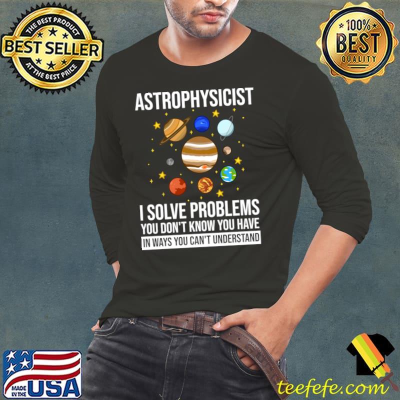 Astrophysicist Solve Problems Know You Have Can't Underestimate Astronomy Telescope T-Shirt Long Sleeve Tee Astrophysicist Solve Problems Know You Have Can't Underestimate Astronomy Telescope T-Shirt Long Sleeve Tee