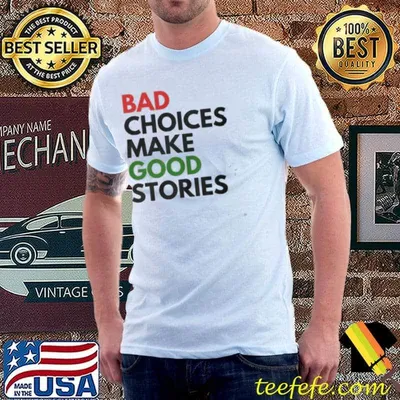 Bad Choices Make Good Stories shirt