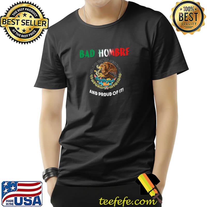 Bad Hombre And Proud Of It Mexican And Latino Pride Eagle T-Shirt Unisex Bad Hombre And Proud Of It Mexican And Latino Pride Eagle T-Shirt Unisex