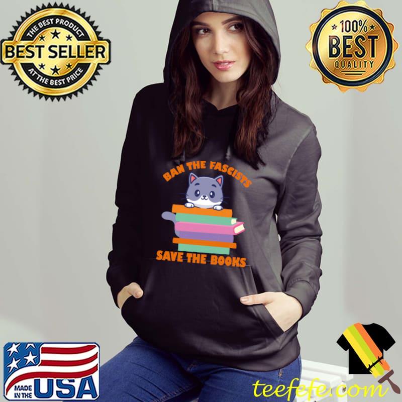 Ban the fascists save the books cat T-Shirt Hoodie Ban the fascists save the books cat T-Shirt Hoodie
