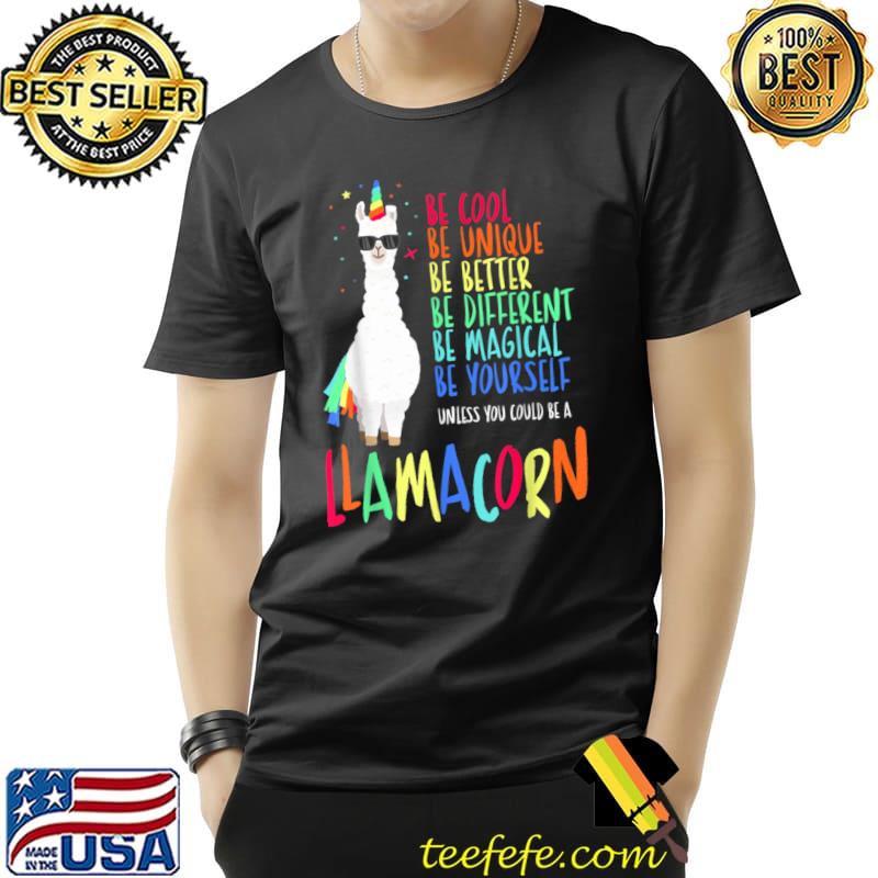 Be Cool Be Unique Be Different Unless Could Be A Llamacorn Unicorn Colors T-Shirt
