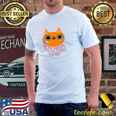Be the person your cat thinks you are T-Shirt