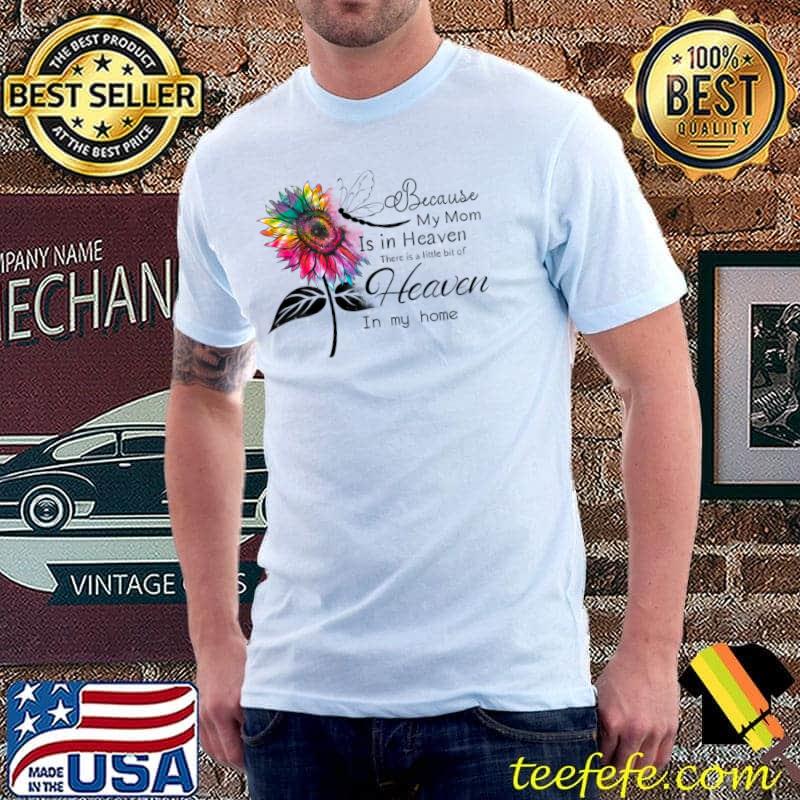 Because My Mom Is Heaven There Is Little Heaven In My Home Sunflowers Watercolors T-Shirt Because My Mom Is Heaven There Is Little Heaven In My Home Sunflowers Watercolors T-Shirt