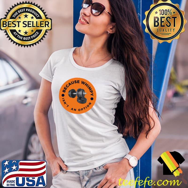 Because Wimpy Isn't An Option Weighlifting T-Shirt Ladies Tee Because Wimpy Isn't An Option Weighlifting T-Shirt Ladies Tee