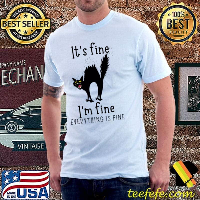Black Cat It's Fine I'm Fine Everything Is Fine T-Shirt Black Cat It's Fine I'm Fine Everything Is Fine T-Shirt