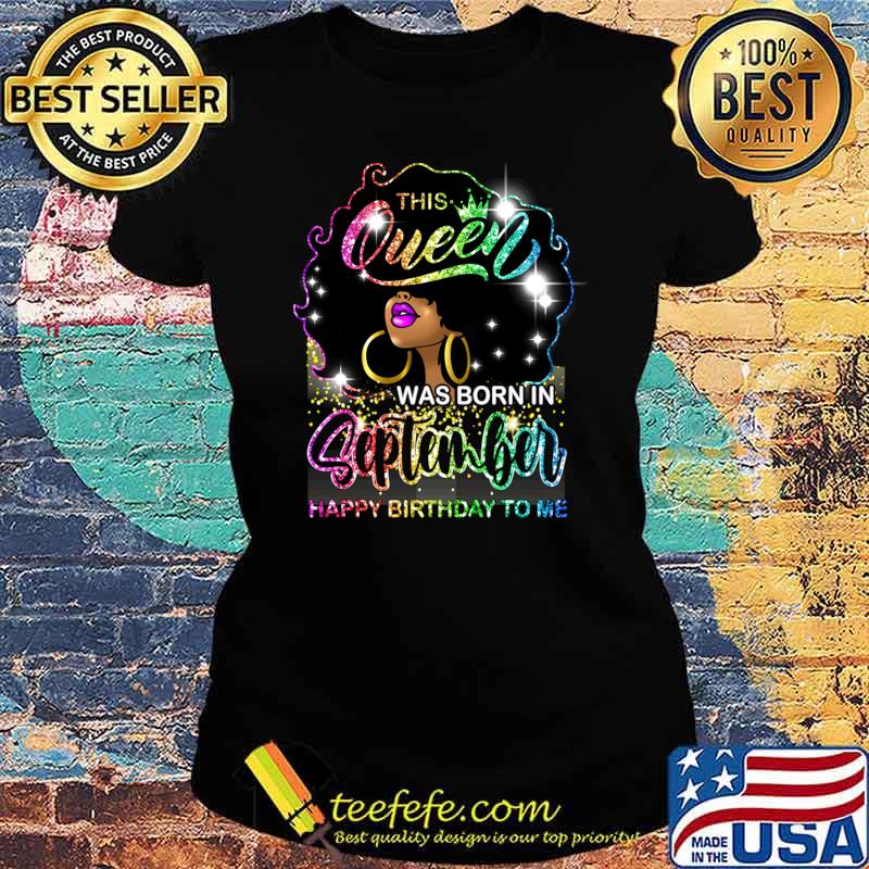 Black Women Melanin This Queen Was Born September Happy Birthday T-Shirt Ladies tee Black Women Melanin This Queen Was Born September Happy Birthday T-Shirt Ladies tee