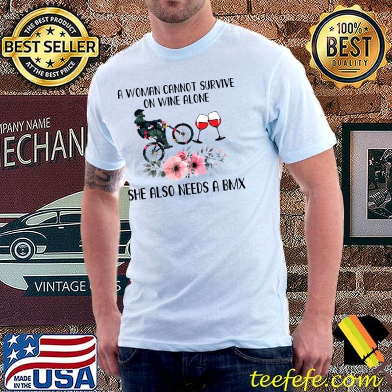 Bmx a woman cannot survive on wine alone she also needs flowers T-Shirt