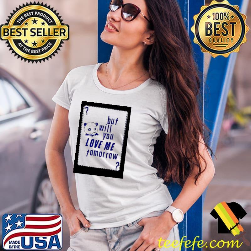 But will you love me tomorrow bear s Ladies Tee But will you love me tomorrow bear s Ladies Tee