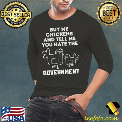 Buy Me Chickens And Tell Me You Hate The Government T-Shirt