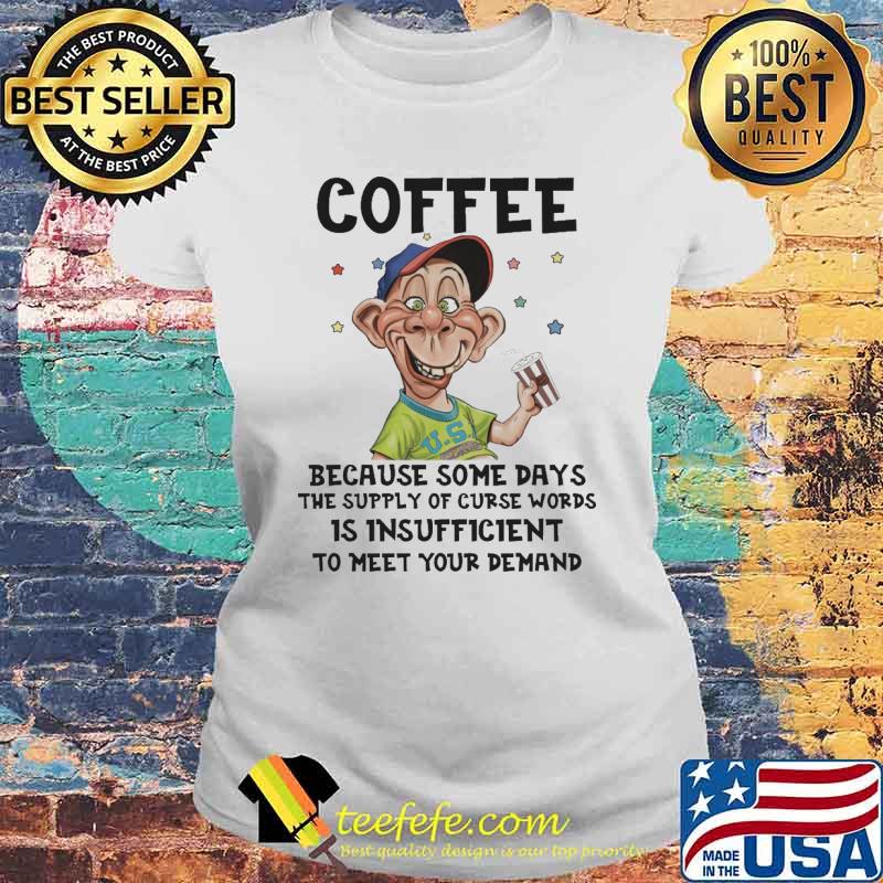 Coffee because some days the supply of curse words is insufficient to meet your demand Peanut Jeff Dunham s Laides tee Coffee because some days the supply of curse words is insufficient to meet your demand Peanut Jeff Dunham s Laides tee