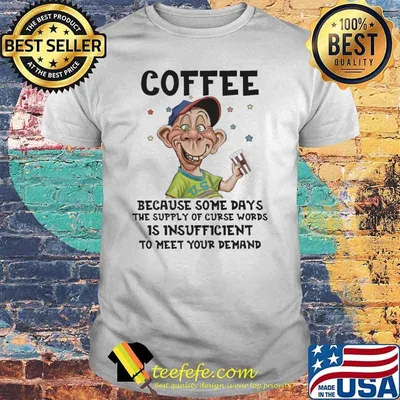 Coffee because some days the supply of curse words is insufficient to meet your demand Peanut Jeff Dunham shirt