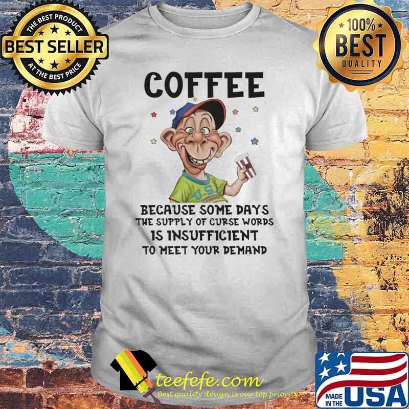 Coffee because some days the supply of curse words is insufficient to meet your demand Peanut Jeff Dunham shirt