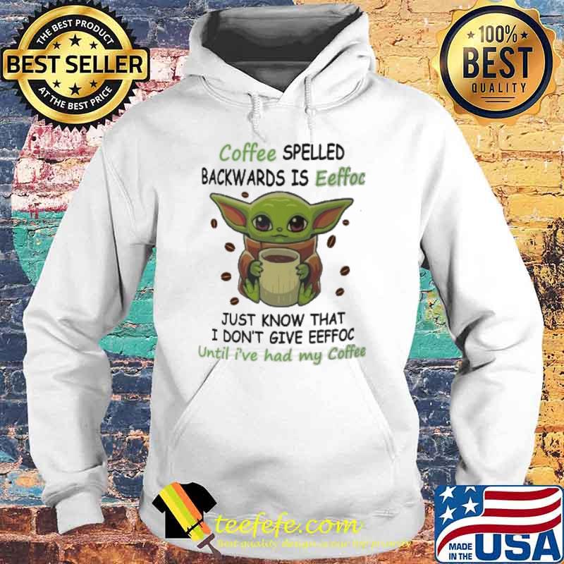 Coffee spelled backwards is eeffoc just know that I don't give eeffoc until I've had my coffee baby yoda s Hoodie Coffee spelled backwards is eeffoc just know that I don't give eeffoc until I've had my coffee baby yoda s Hoodie