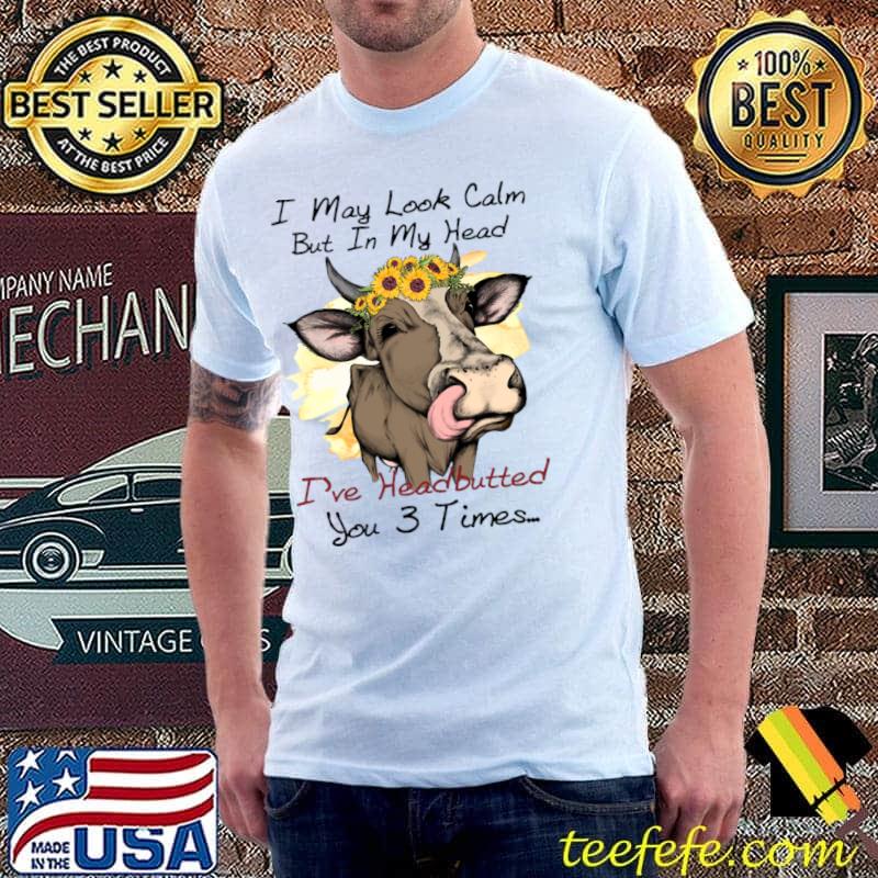 Cow i may look calm but in my head i've headbutted you 3 times sunflower T-Shirt