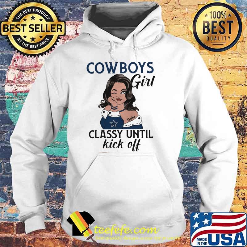 Cowboys girl classy until kick off s Hoodie Cowboys girl classy until kick off s Hoodie