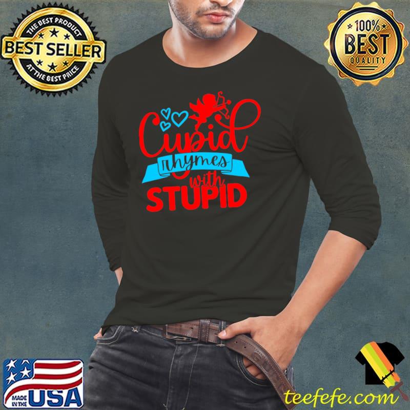 Cupid Rhymes With Stupid Hearts Love T-Shirt Long Sleeve Tee Cupid Rhymes With Stupid Hearts Love T-Shirt Long Sleeve Tee