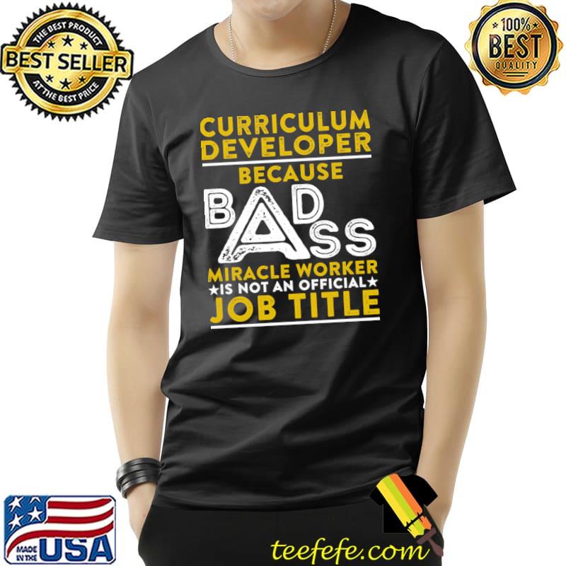 Curriculum Developer Because Badass Miracle Worker Is Not An Job Title T-Shirt Unisex Curriculum Developer Because Badass Miracle Worker Is Not An Job Title T-Shirt Unisex