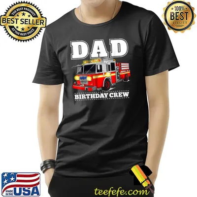 Dad Birthday Crew Fire Truck Firefighter Fireman Party T-Shirt