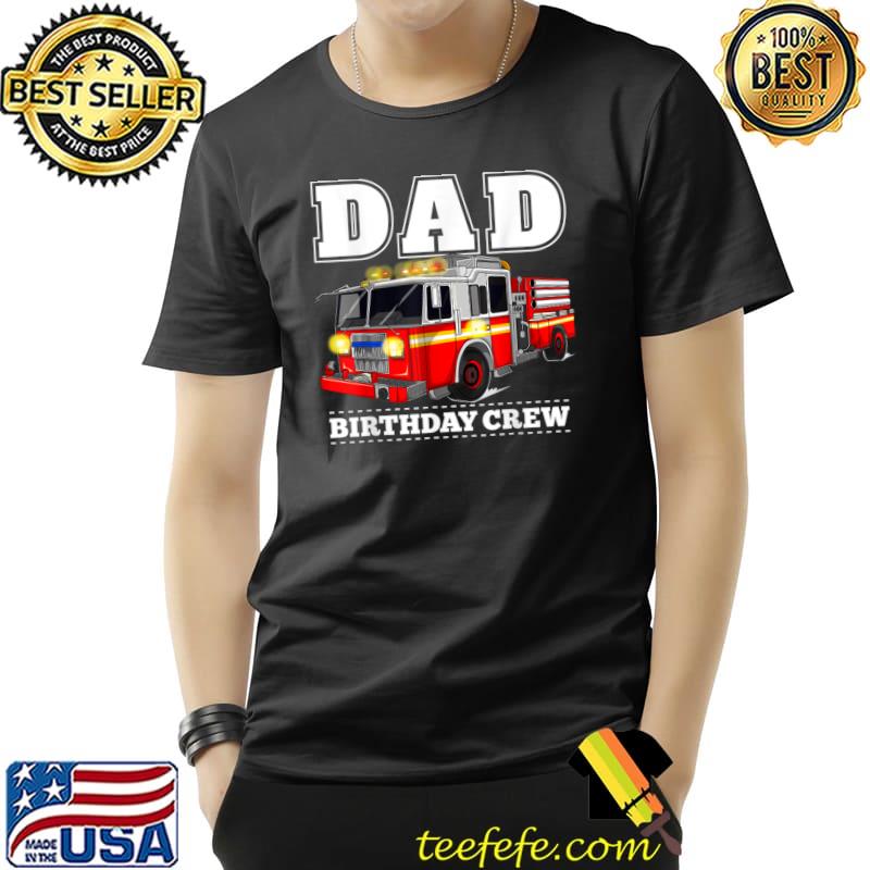 Dad Birthday Crew Fire Truck Firefighter Fireman Party T-Shirt