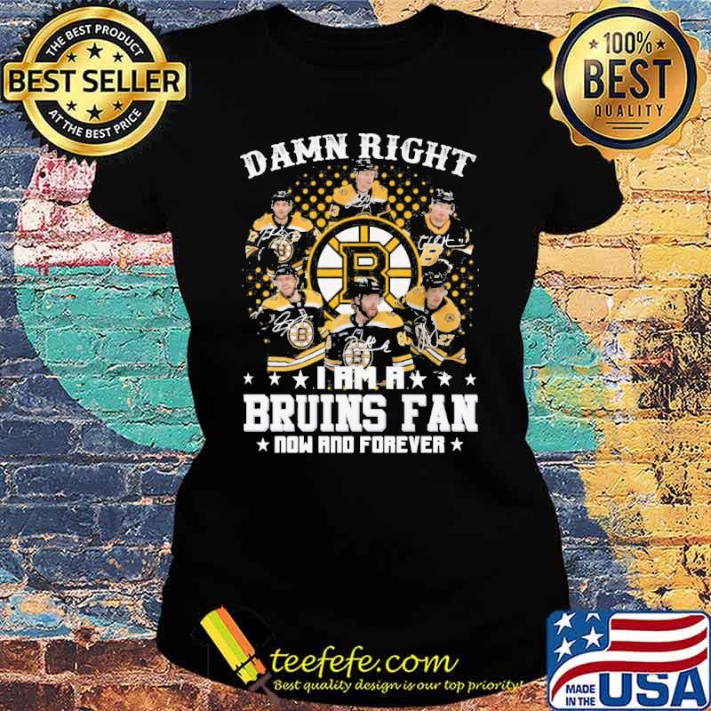 Damn right I am a Bruins fan now and forever signature s Ladies tee Damn right I am a Bruins fan now and forever signature s Ladies tee