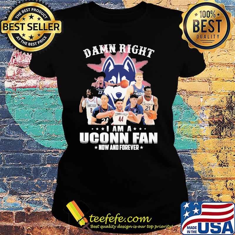 Damn right I am a Uconn fan now and forever s Ladies tee Damn right I am a Uconn fan now and forever s Ladies tee