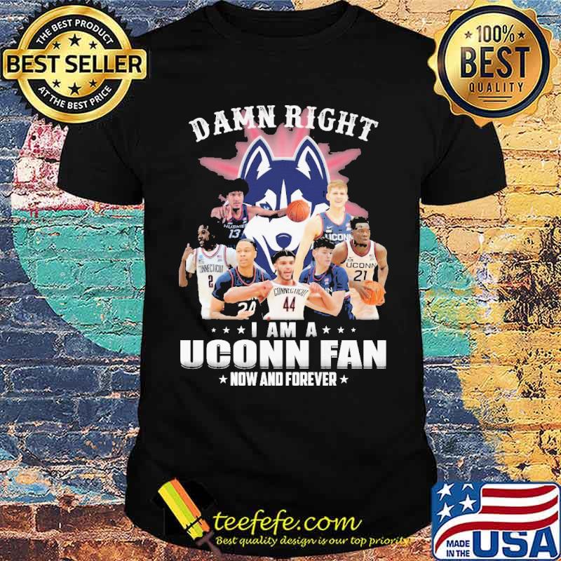 Damn right I am a Uconn fan now and forever s Unisex Damn right I am a Uconn fan now and forever s Unisex